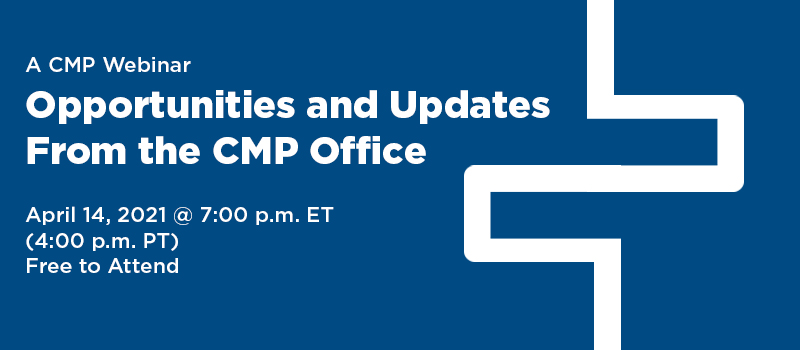 Opportunities and Updates from the CMP Office